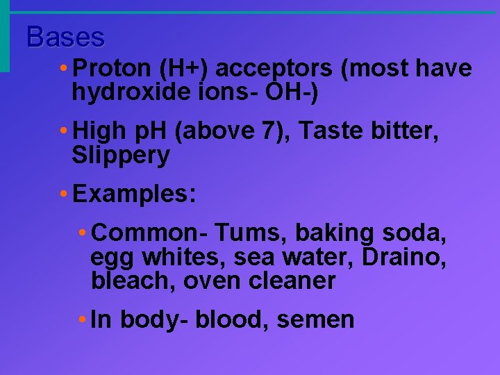 Bases • Proton (H+) acceptors (most have hydroxide ions- OH-) • High p. H