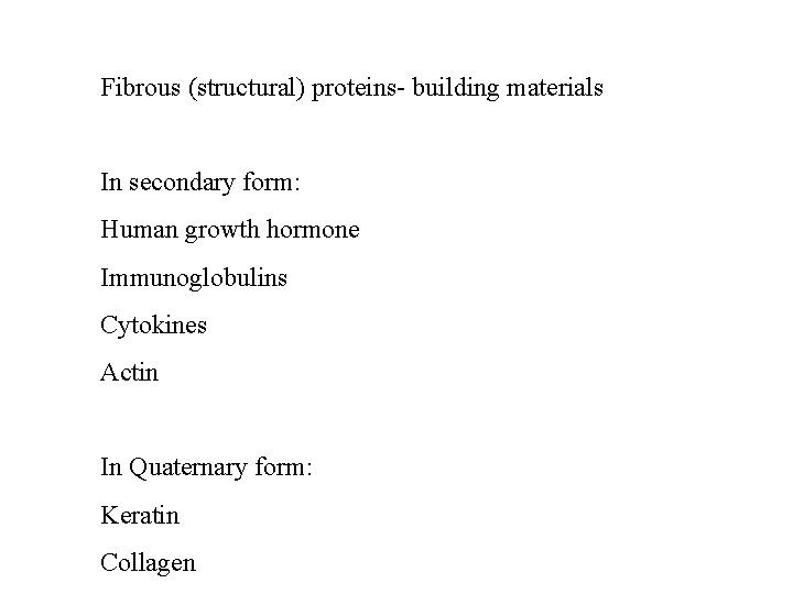 Fibrous (structural) proteins- building materials In secondary form: Human growth hormone Immunoglobulins Cytokines Actin