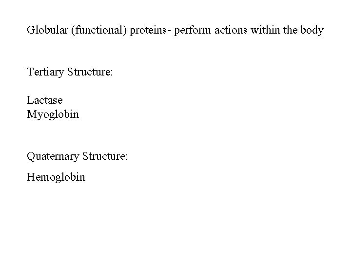 Globular (functional) proteins- perform actions within the body Tertiary Structure: Lactase Myoglobin Quaternary Structure: