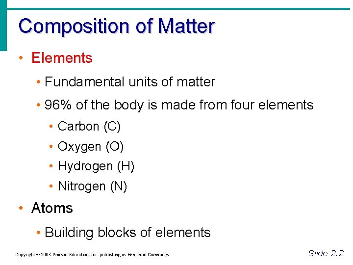 Composition of Matter • Elements • Fundamental units of matter • 96% of the