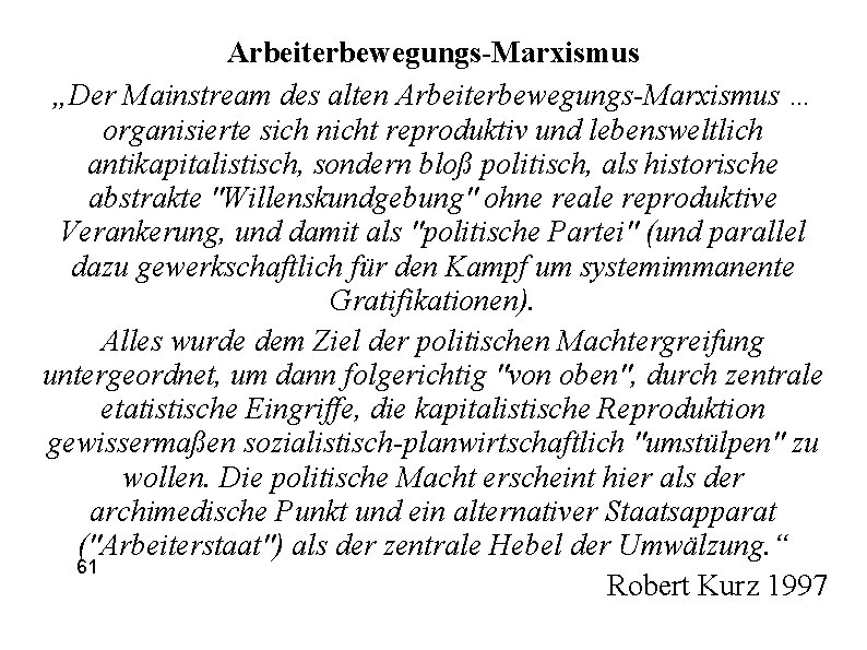 Arbeiterbewegungs-Marxismus „Der Mainstream des alten Arbeiterbewegungs-Marxismus … organisierte sich nicht reproduktiv und lebensweltlich antikapitalistisch,