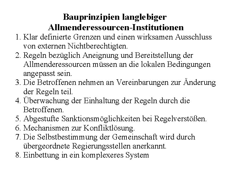 Bauprinzipien langlebiger Allmenderessourcen-Institutionen 1. Klar definierte Grenzen und einen wirksamen Ausschluss von externen Nichtberechtigten.