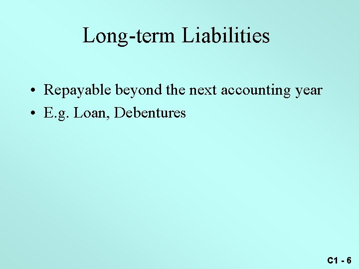 Long-term Liabilities • Repayable beyond the next accounting year • E. g. Loan, Debentures