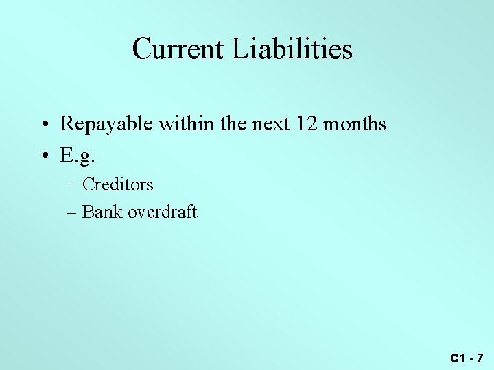 Current Liabilities • Repayable within the next 12 months • E. g. – Creditors