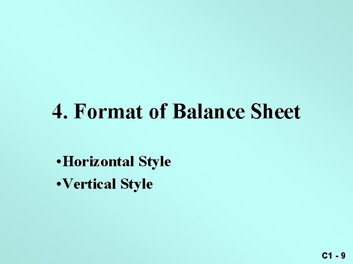 4. Format of Balance Sheet • Horizontal Style • Vertical Style C 1 -