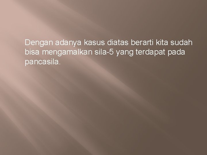 Dengan adanya kasus diatas berarti kita sudah bisa mengamalkan sila-5 yang terdapat pada pancasila.