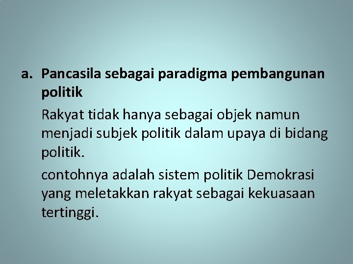 a. Pancasila sebagai paradigma pembangunan politik Rakyat tidak hanya sebagai objek namun menjadi subjek