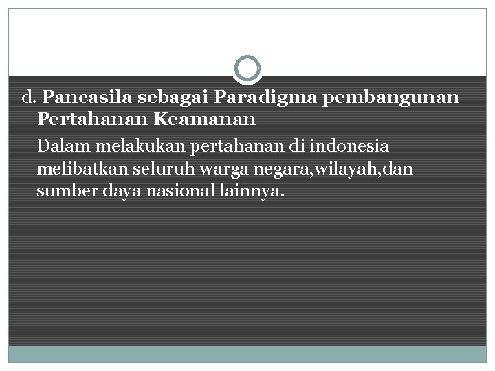 d. Pancasila sebagai Paradigma pembangunan Pertahanan Keamanan Dalam melakukan pertahanan di indonesia melibatkan seluruh