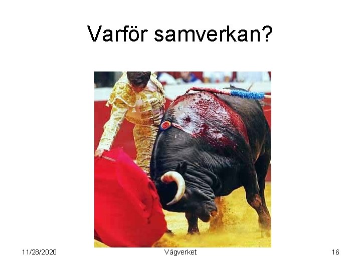 Varför samverkan? 11/28/2020 Vägverket 16 