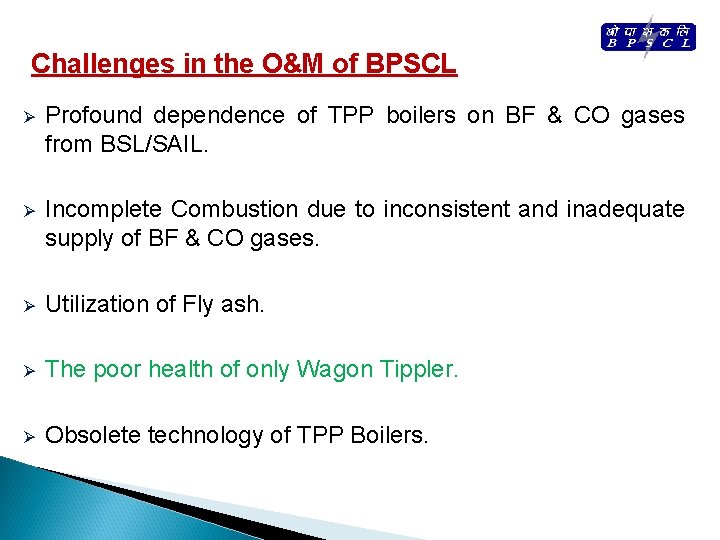 Challenges in the O&M of BPSCL Ø Profound dependence of TPP boilers on BF