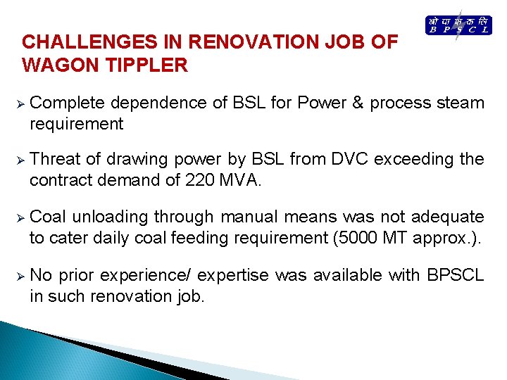 CHALLENGES IN RENOVATION JOB OF WAGON TIPPLER Ø Complete dependence of BSL for Power