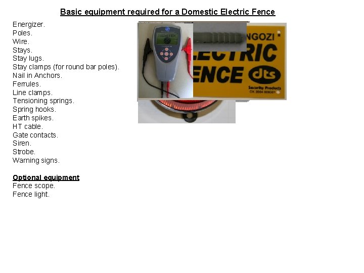 Basic equipment required for a Domestic Electric Fence Energizer. Poles. Wire. Stays. Stay lugs.