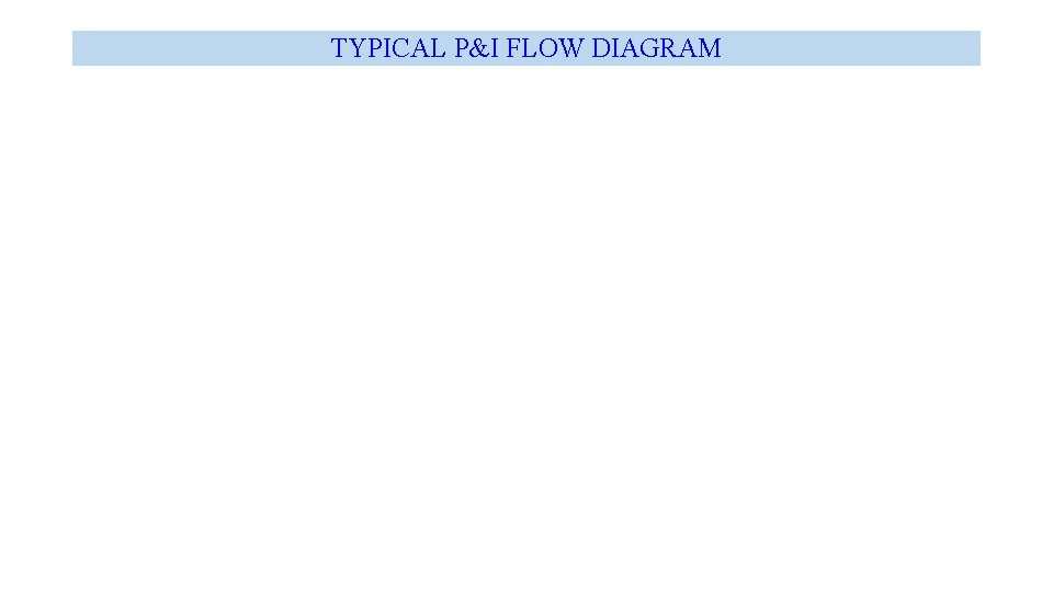 TYPICAL P&I FLOW DIAGRAM 