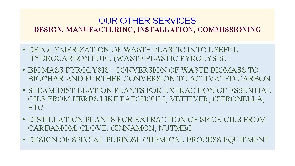 OUR OTHER SERVICES DESIGN, MANUFACTURING, INSTALLATION, COMMISSIONING • DEPOLYMERIZATION OF WASTE PLASTIC INTO USEFUL