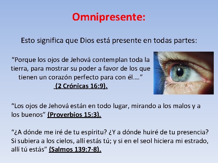 Omnipresente: Esto significa que Dios está presente en todas partes: “Porque los ojos de