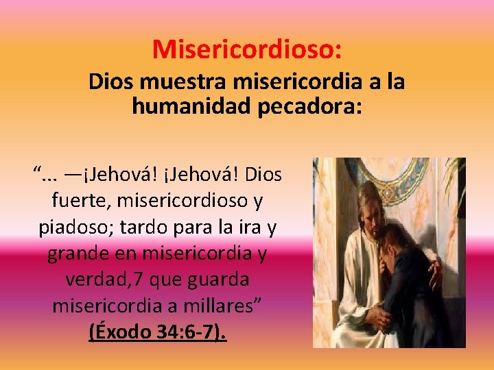 Misericordioso: Dios muestra misericordia a la humanidad pecadora: “. . . —¡Jehová! Dios fuerte,