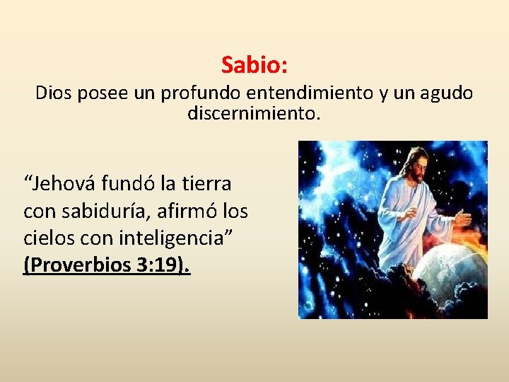 Sabio: Dios posee un profundo entendimiento y un agudo discernimiento. “Jehová fundó la tierra