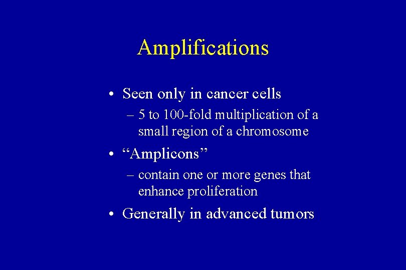 Amplifications • Seen only in cancer cells – 5 to 100 -fold multiplication of