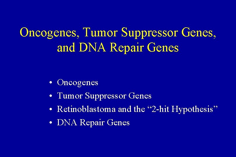 Oncogenes, Tumor Suppressor Genes, and DNA Repair Genes • • Oncogenes Tumor Suppressor Genes