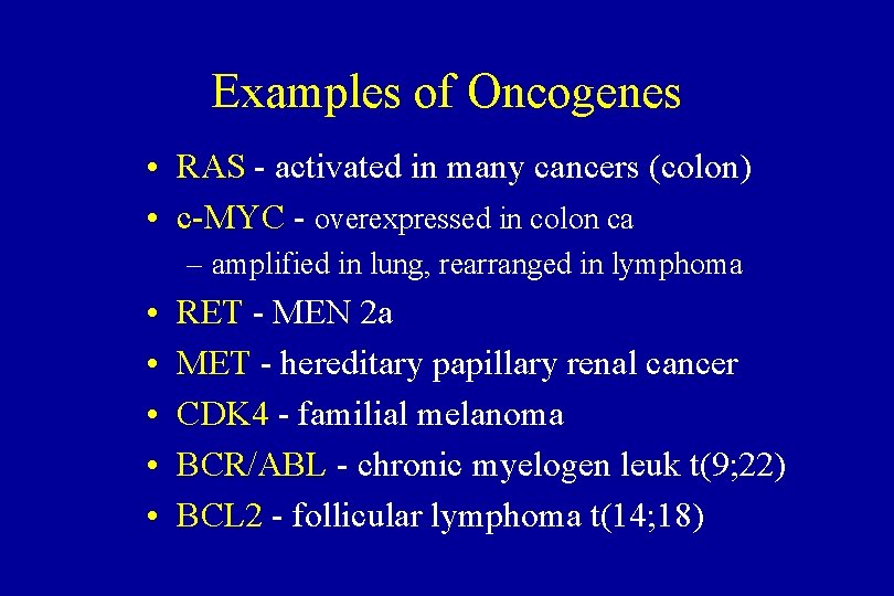 Examples of Oncogenes • RAS - activated in many cancers (colon) • c-MYC -