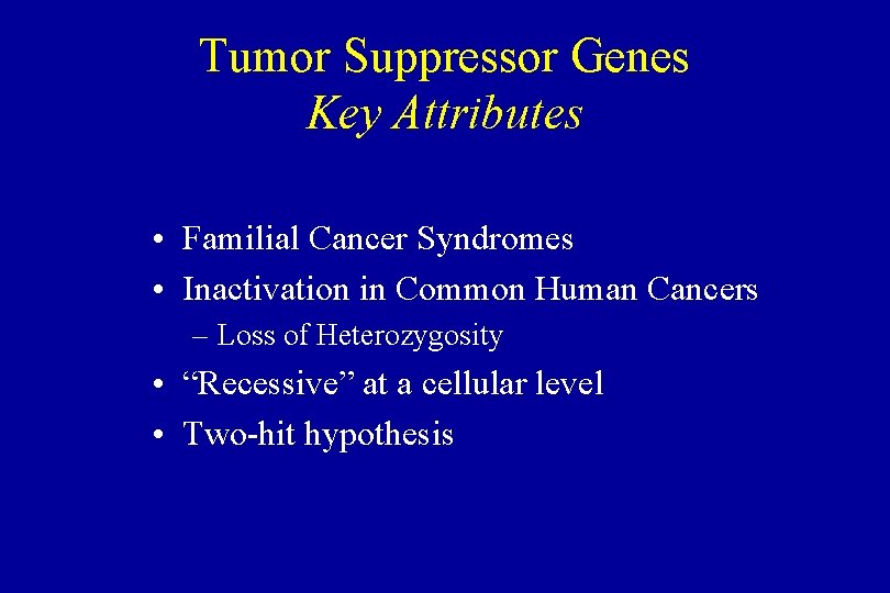 Tumor Suppressor Genes Key Attributes • Familial Cancer Syndromes • Inactivation in Common Human