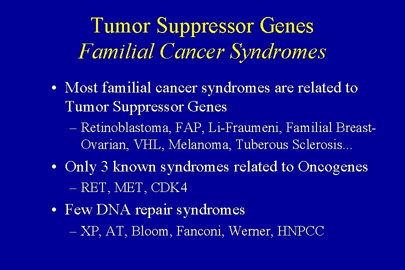 Tumor Suppressor Genes Familial Cancer Syndromes • Most familial cancer syndromes are related to