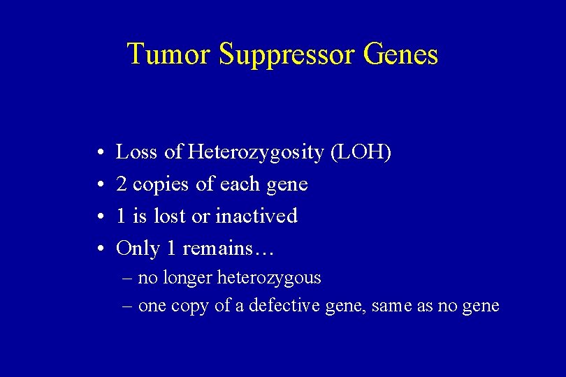 Tumor Suppressor Genes • • Loss of Heterozygosity (LOH) 2 copies of each gene