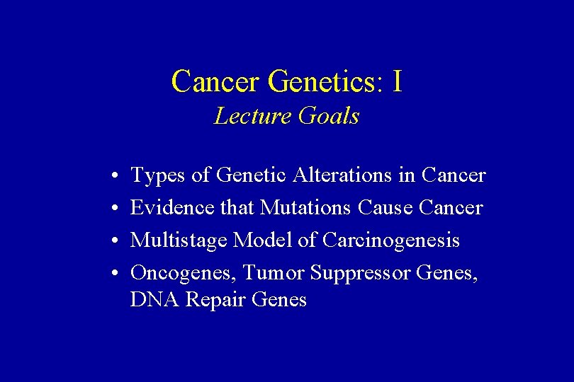 Cancer Genetics: I Lecture Goals • • Types of Genetic Alterations in Cancer Evidence