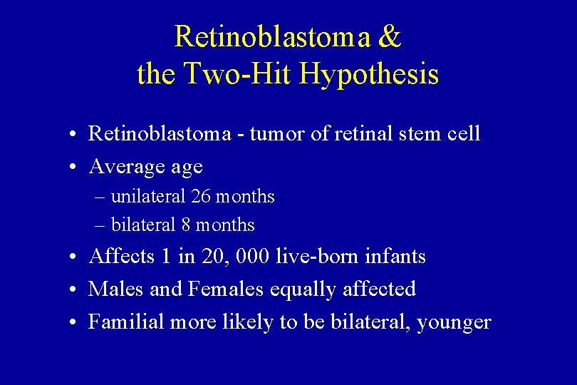 Retinoblastoma & the Two-Hit Hypothesis • Retinoblastoma - tumor of retinal stem cell •