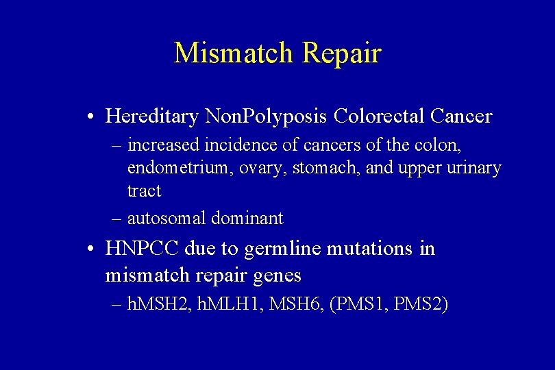 Mismatch Repair • Hereditary Non. Polyposis Colorectal Cancer – increased incidence of cancers of