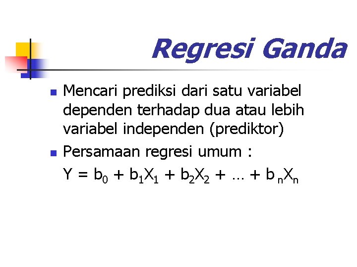 Regresi Ganda n n Mencari prediksi dari satu variabel dependen terhadap dua atau lebih