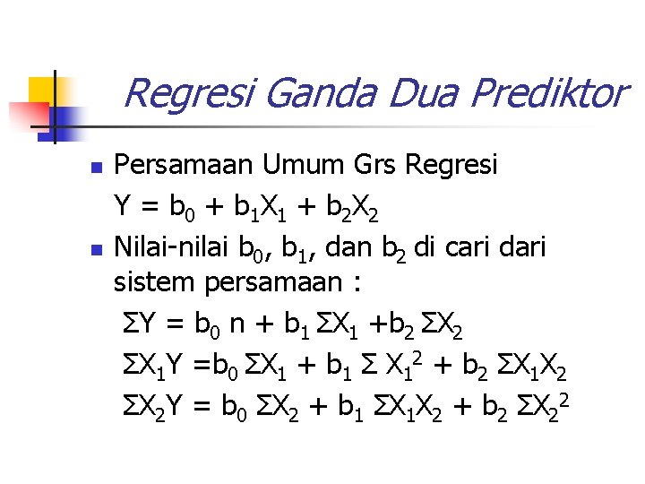 Regresi Ganda Dua Prediktor n n Persamaan Umum Grs Regresi Y = b 0