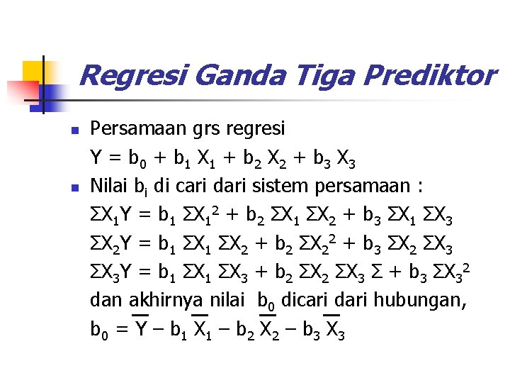 Regresi Ganda Tiga Prediktor n n Persamaan grs regresi Y = b 0 +