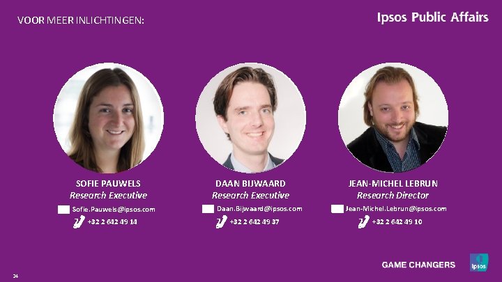 VOOR MEER INLICHTINGEN: SOFIE PAUWELS Research Executive Sofie. Pauwels@ipsos. com +32 2 642 49