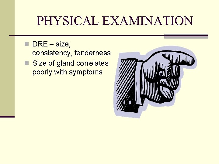 PHYSICAL EXAMINATION n DRE – size, consistency, tenderness n Size of gland correlates poorly