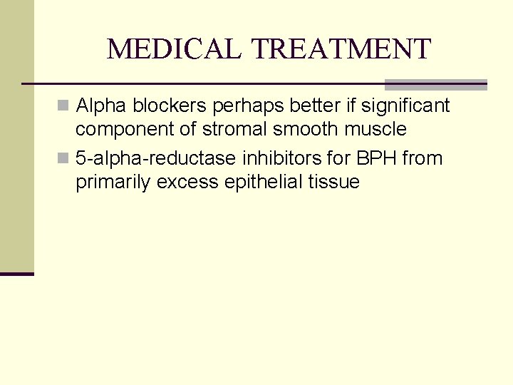 MEDICAL TREATMENT n Alpha blockers perhaps better if significant component of stromal smooth muscle