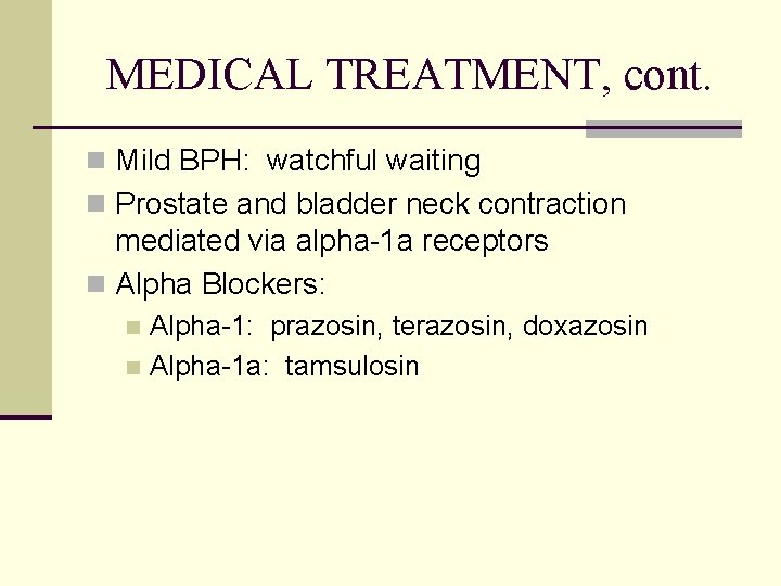 MEDICAL TREATMENT, cont. n Mild BPH: watchful waiting n Prostate and bladder neck contraction