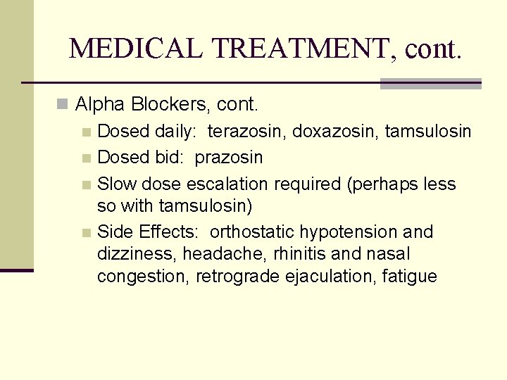 MEDICAL TREATMENT, cont. n Alpha Blockers, cont. n Dosed daily: terazosin, doxazosin, tamsulosin n