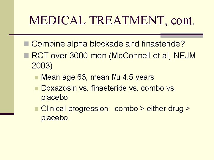 MEDICAL TREATMENT, cont. n Combine alpha blockade and finasteride? n RCT over 3000 men