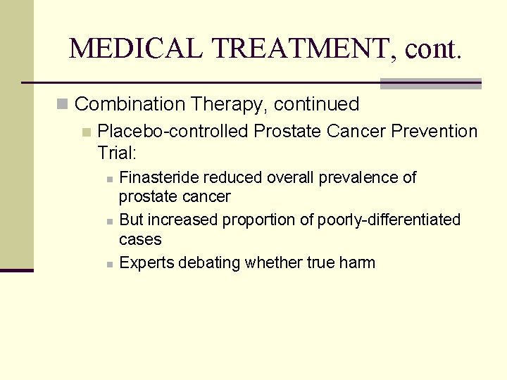 MEDICAL TREATMENT, cont. n Combination Therapy, continued n Placebo-controlled Prostate Cancer Prevention Trial: n