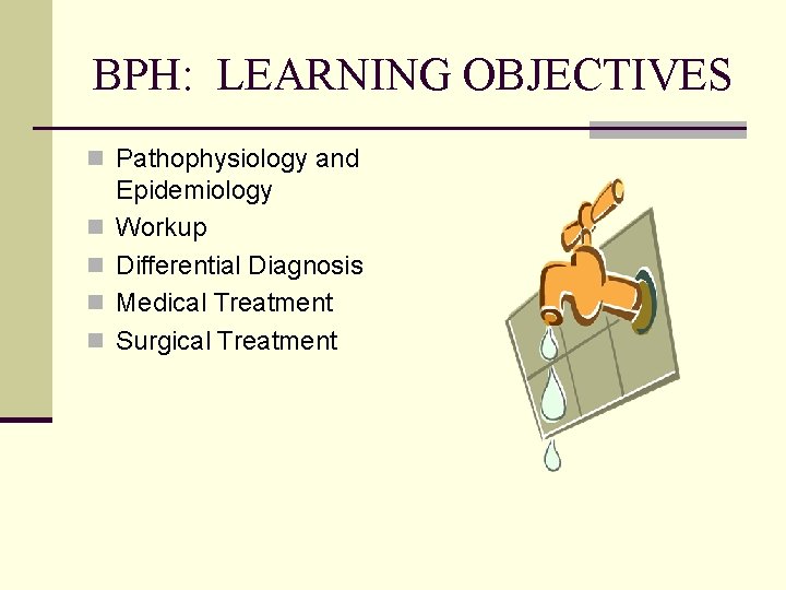 BPH: LEARNING OBJECTIVES n Pathophysiology and n n Epidemiology Workup Differential Diagnosis Medical Treatment