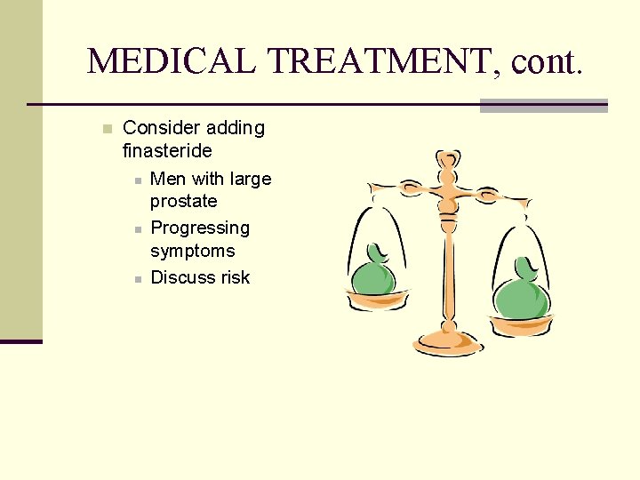 MEDICAL TREATMENT, cont. n Consider adding finasteride n Men with large prostate n Progressing