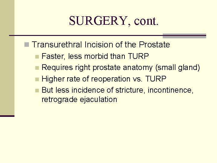 SURGERY, cont. n Transurethral Incision of the Prostate n Faster, less morbid than TURP