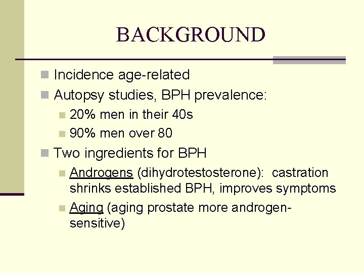 BACKGROUND n Incidence age-related n Autopsy studies, BPH prevalence: n 20% men in their
