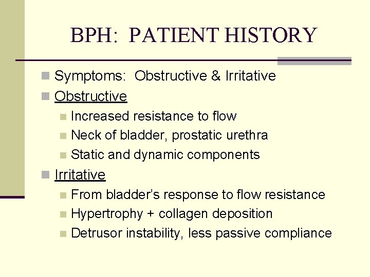 BPH: PATIENT HISTORY n Symptoms: Obstructive & Irritative n Obstructive n Increased resistance to