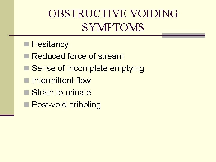 OBSTRUCTIVE VOIDING SYMPTOMS n Hesitancy n Reduced force of stream n Sense of incomplete