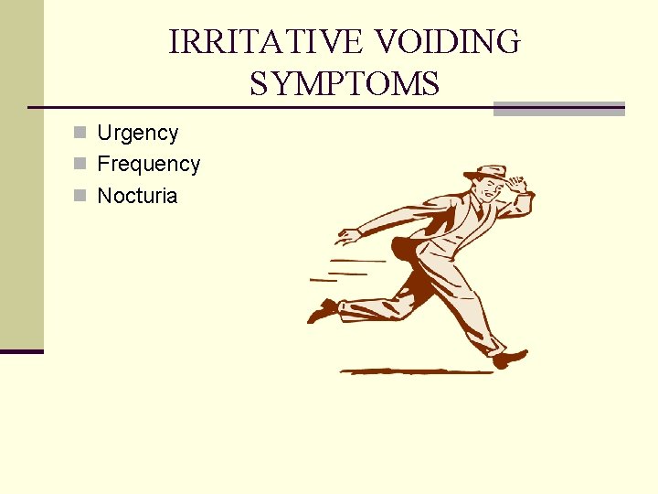 IRRITATIVE VOIDING SYMPTOMS n Urgency n Frequency n Nocturia 