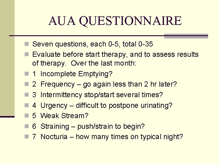 AUA QUESTIONNAIRE n Seven questions, each 0 -5, total 0 -35 n Evaluate before