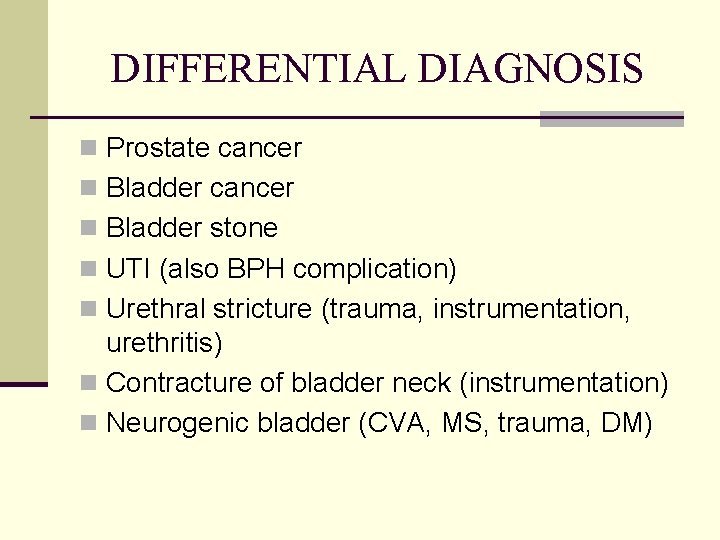 DIFFERENTIAL DIAGNOSIS n Prostate cancer n Bladder stone n UTI (also BPH complication) n