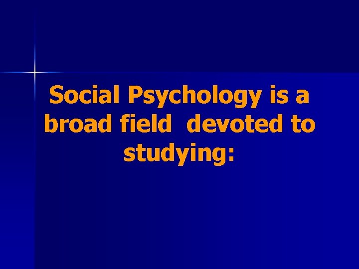 Social Psychology is a broad field devoted to studying: 